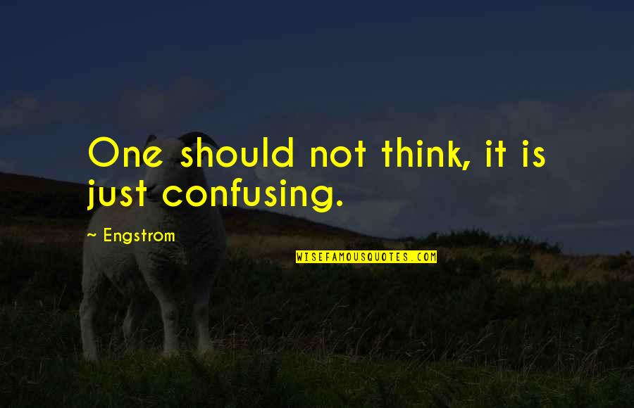 Most Confusing Quotes By Engstrom: One should not think, it is just confusing.
