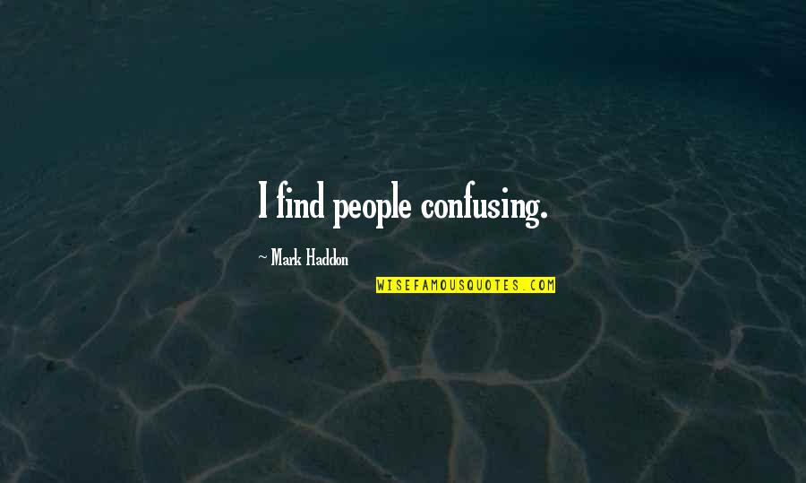 Most Confusing Quotes By Mark Haddon: I find people confusing.
