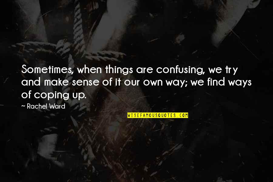 Most Confusing Quotes By Rachel Ward: Sometimes, when things are confusing, we try and