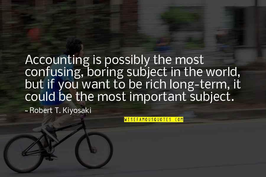 Most Confusing Quotes By Robert T. Kiyosaki: Accounting is possibly the most confusing, boring subject