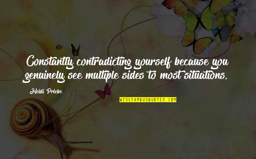 Most Contradicting Quotes By Heidi Priebe: Constantly contradicting yourself because you genuinely see multiple