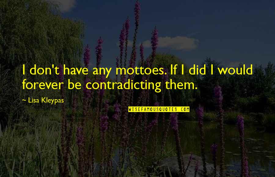 Most Contradicting Quotes By Lisa Kleypas: I don't have any mottoes. If I did