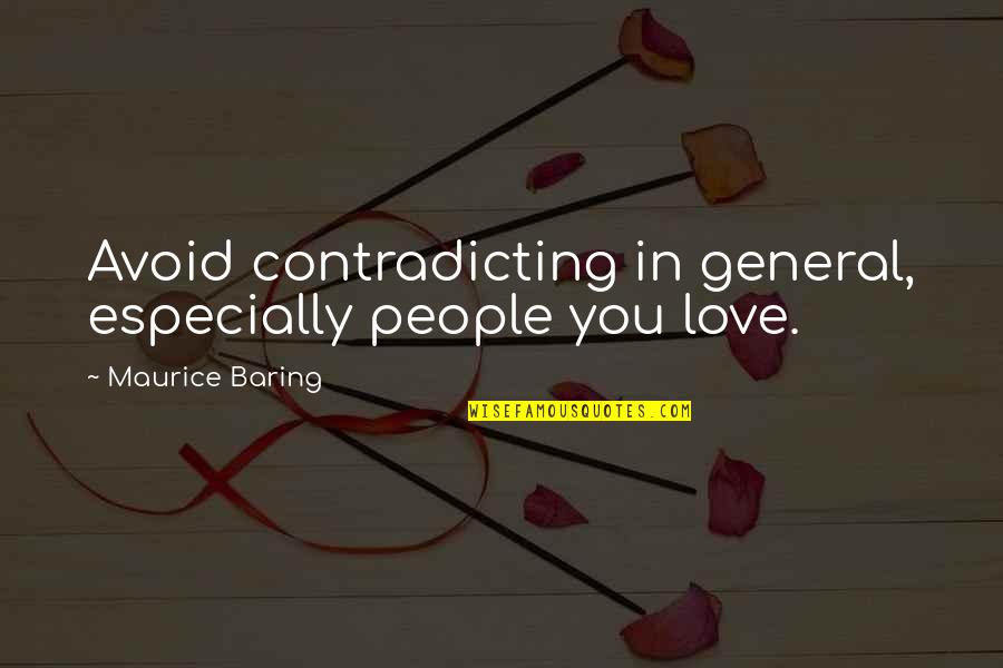Most Contradicting Quotes By Maurice Baring: Avoid contradicting in general, especially people you love.