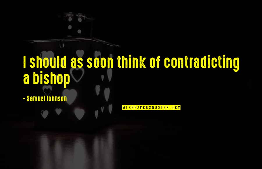 Most Contradicting Quotes By Samuel Johnson: I should as soon think of contradicting a