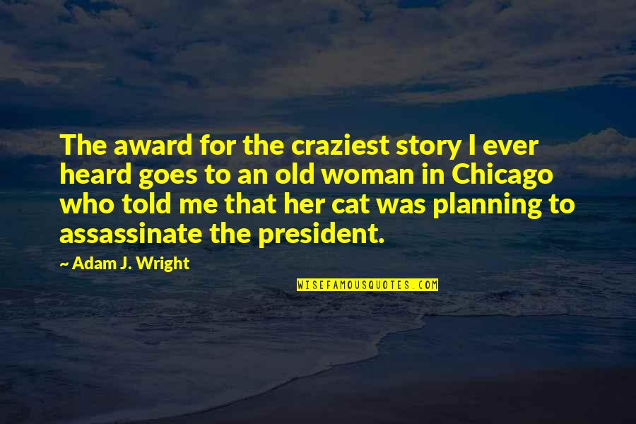 Most Craziest Quotes By Adam J. Wright: The award for the craziest story I ever