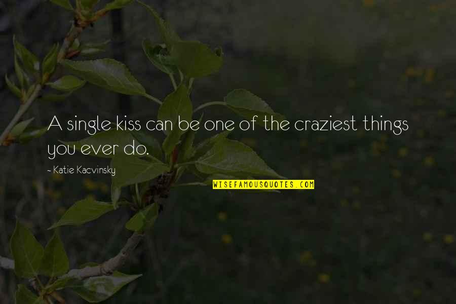 Most Craziest Quotes By Katie Kacvinsky: A single kiss can be one of the