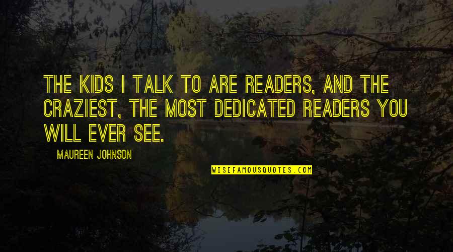 Most Craziest Quotes By Maureen Johnson: The kids I talk to are readers, and