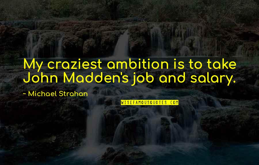 Most Craziest Quotes By Michael Strahan: My craziest ambition is to take John Madden's