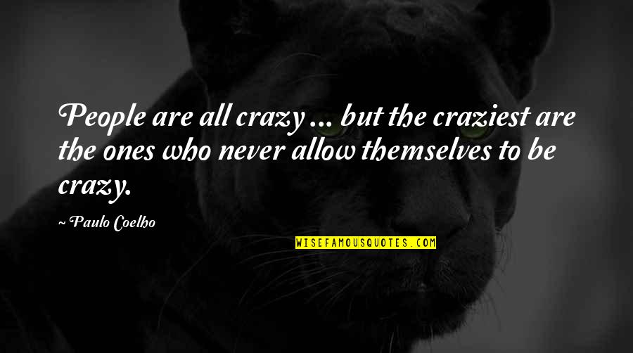 Most Craziest Quotes By Paulo Coelho: People are all crazy ... but the craziest