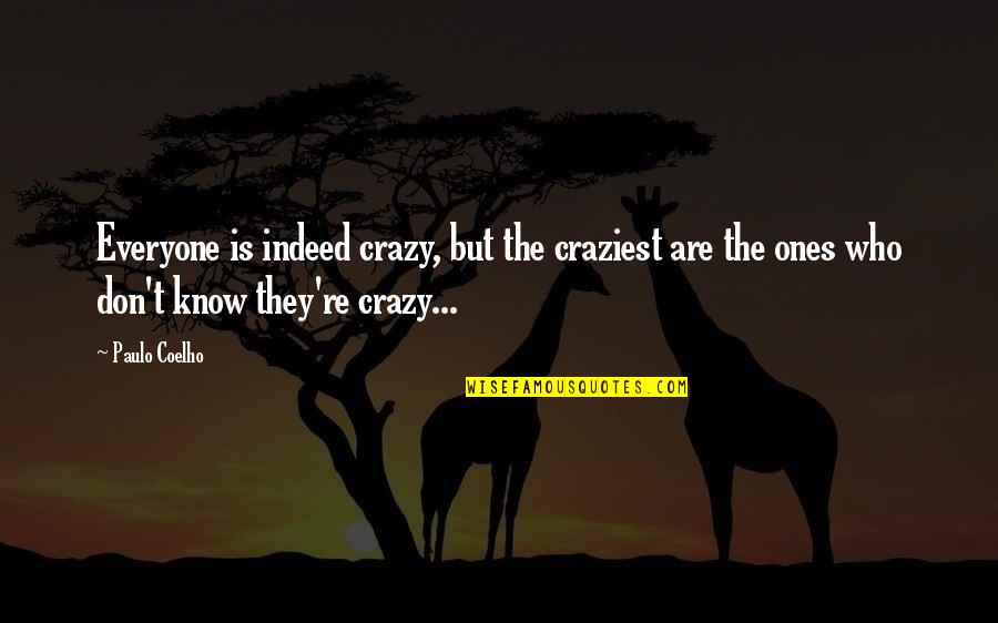 Most Craziest Quotes By Paulo Coelho: Everyone is indeed crazy, but the craziest are