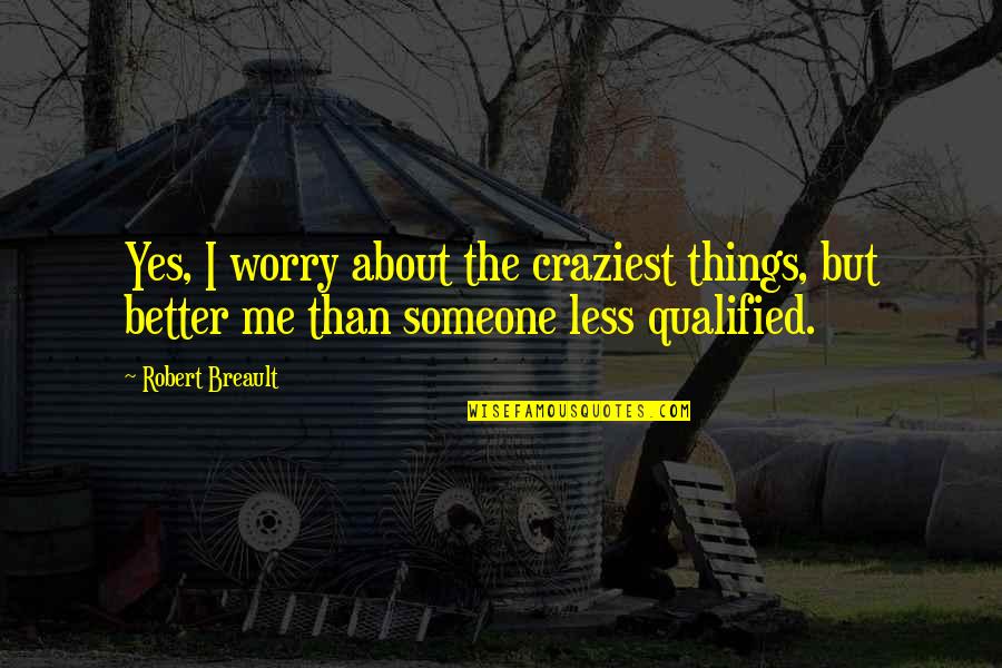 Most Craziest Quotes By Robert Breault: Yes, I worry about the craziest things, but