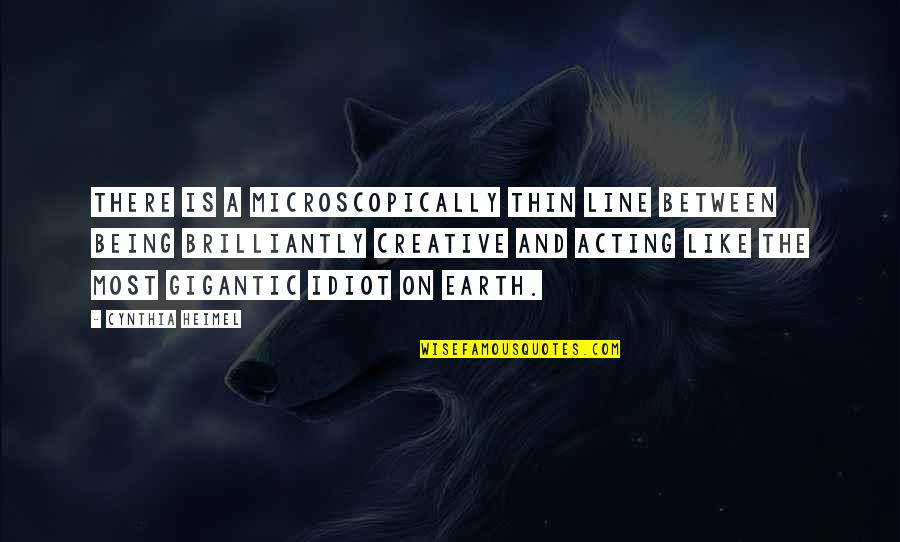 Most Creative Quotes By Cynthia Heimel: There is a microscopically thin line between being Most Creative Quotes By Cynthia Heimel: There is a microscopically thin line between being