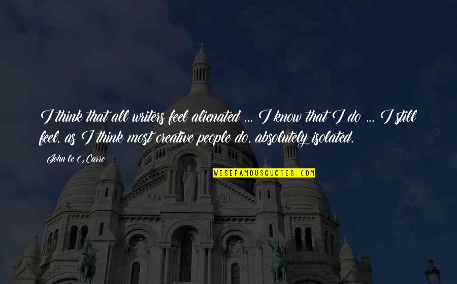 Most Creative Quotes By John Le Carre: I think that all writers feel alienated ... Most Creative Quotes By John Le Carre: I think that all writers feel alienated ...