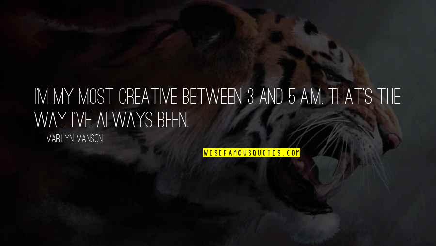 Most Creative Quotes By Marilyn Manson: I'm my most creative between 3 and 5