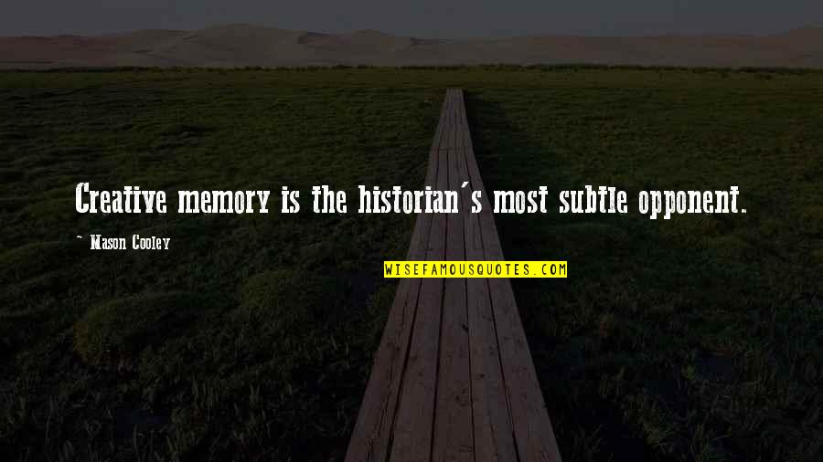 Most Creative Quotes By Mason Cooley: Creative memory is the historian's most subtle opponent. Most Creative Quotes By Mason Cooley: Creative memory is the historian's most subtle opponent.