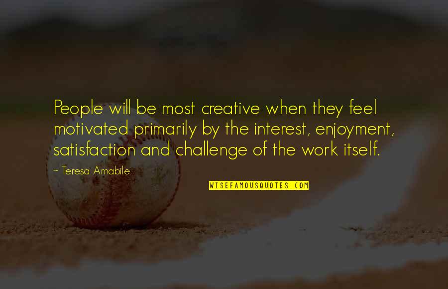 Most Creative Quotes By Teresa Amabile: People will be most creative when they feel Most Creative Quotes By Teresa Amabile: People will be most creative when they feel