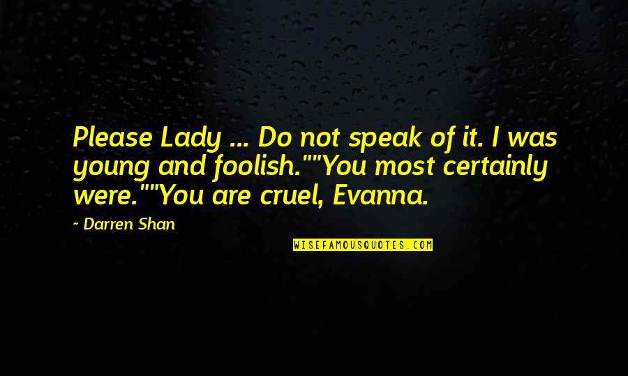 Most Cruel Quotes By Darren Shan: Please Lady ... Do not speak of it. Most Cruel Quotes By Darren Shan: Please Lady ... Do not speak of it.