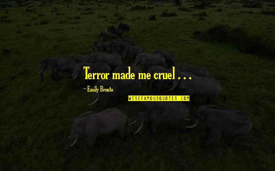 Most Cruel Quotes By Emily Bronte: Terror made me cruel . . . Most Cruel Quotes By Emily Bronte: Terror made me cruel . . .