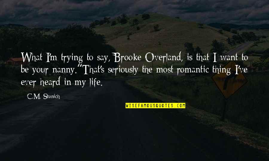 Most Cute Life Quotes By C.M. Stunich: What I'm trying to say, Brooke Overland, is
