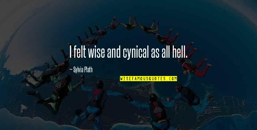 Most Cynical Quotes By Sylvia Plath: I felt wise and cynical as all hell.