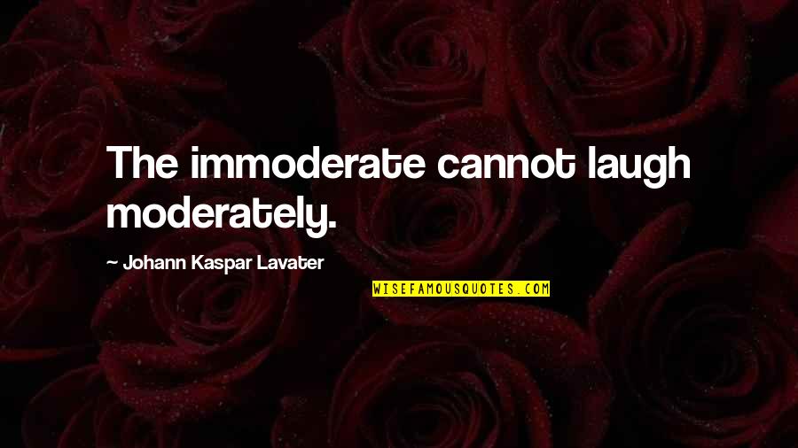 Most Dangerous Game Rainsford Quotes By Johann Kaspar Lavater: The immoderate cannot laugh moderately.