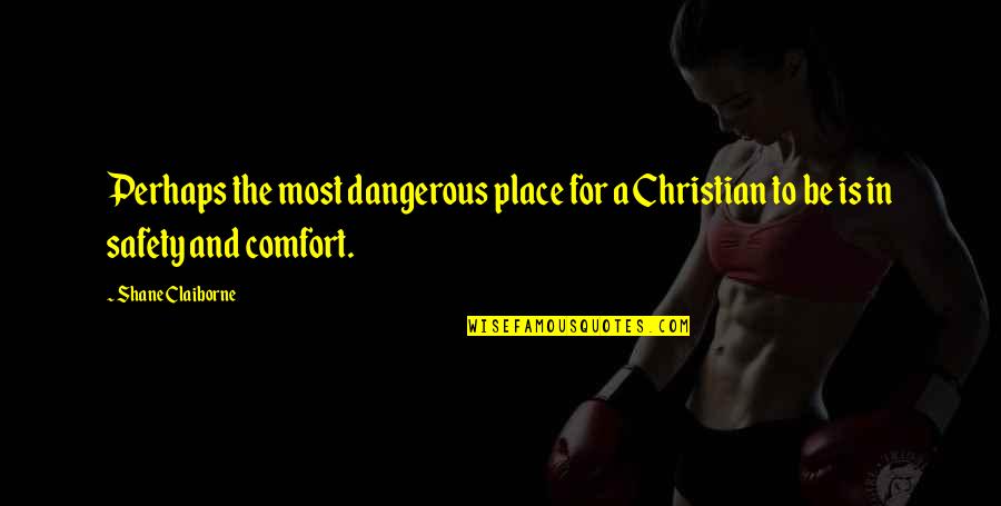 Most Dangerous Quotes By Shane Claiborne: Perhaps the most dangerous place for a Christian