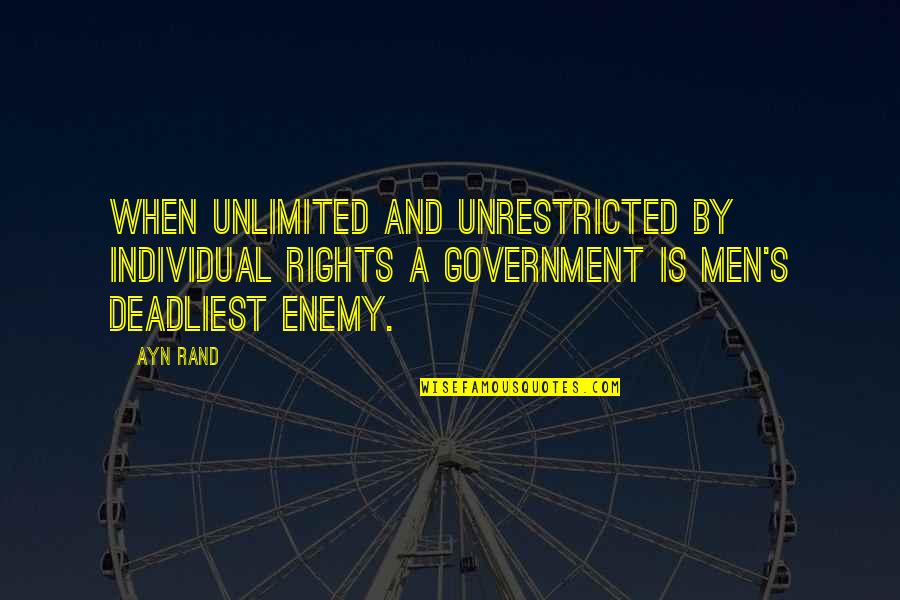 Most Deadliest Quotes By Ayn Rand: When unlimited and unrestricted by individual rights a