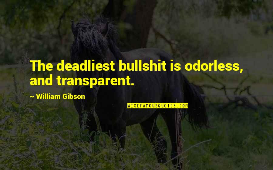 Most Deadliest Quotes By William Gibson: The deadliest bullshit is odorless, and transparent.