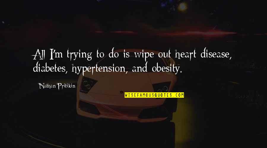Most Deep Motivational Quotes By Nathan Pritikin: All I'm trying to do is wipe out