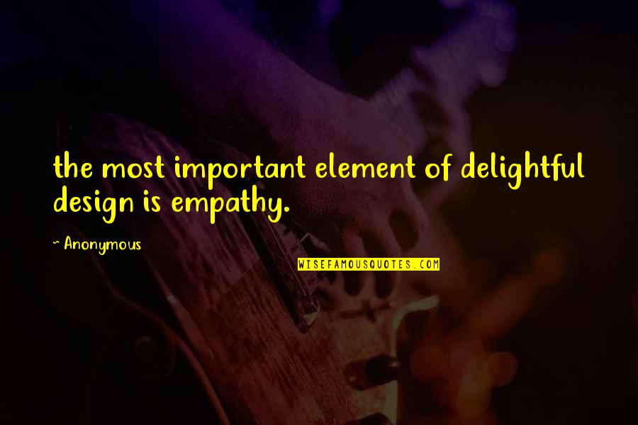 Most Delightful Quotes By Anonymous: the most important element of delightful design is