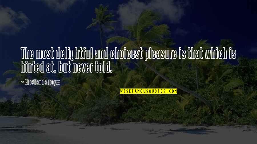 Most Delightful Quotes By Chretien De Troyes: The most delightful and choicest pleasure is that