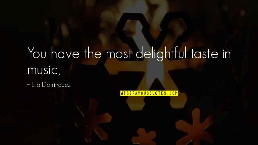 Most Delightful Quotes By Ella Dominguez: You have the most delightful taste in music,