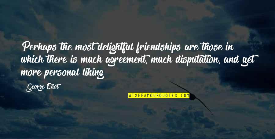 Most Delightful Quotes By George Eliot: Perhaps the most delightful friendships are those in