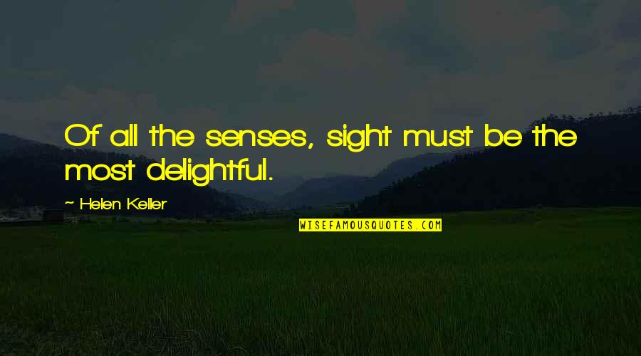 Most Delightful Quotes By Helen Keller: Of all the senses, sight must be the