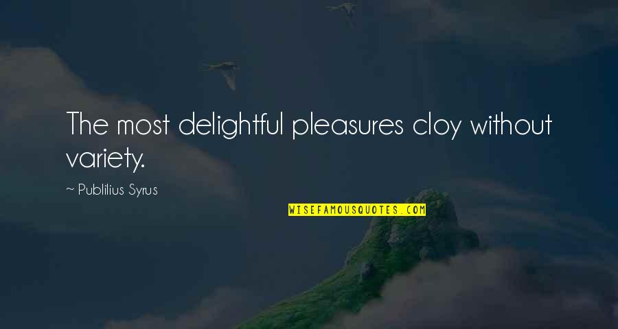 Most Delightful Quotes By Publilius Syrus: The most delightful pleasures cloy without variety.
