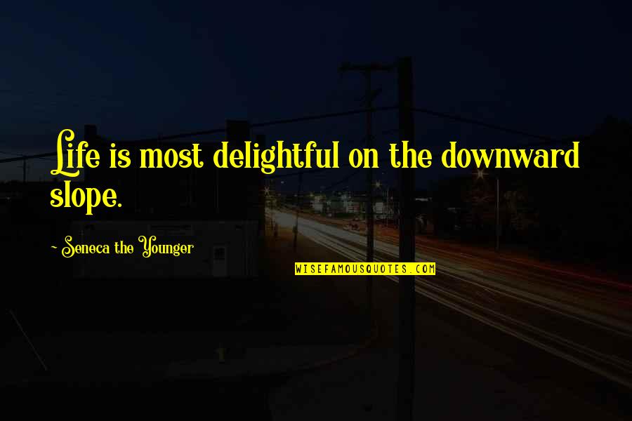 Most Delightful Quotes By Seneca The Younger: Life is most delightful on the downward slope.