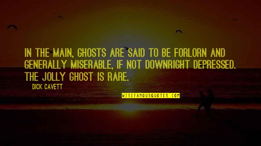 Most Depressed Quotes By Dick Cavett: In the main, ghosts are said to be