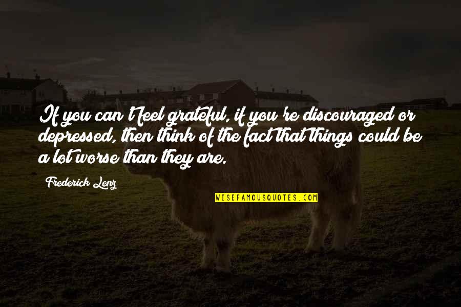 Most Depressed Quotes By Frederick Lenz: If you can't feel grateful, if you're discouraged