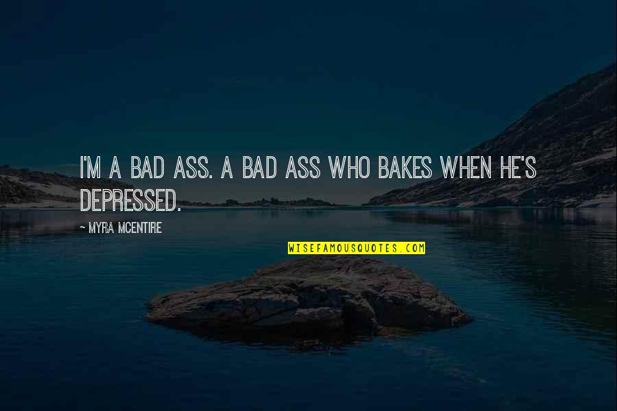 Most Depressed Quotes By Myra McEntire: I'm a bad ass. A bad ass who