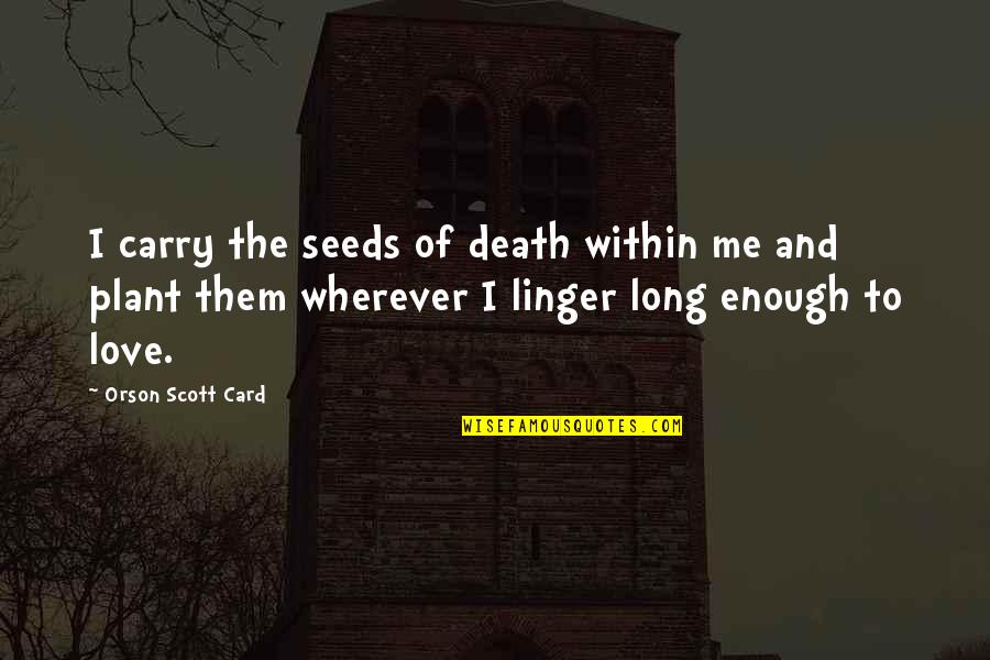 Most Depressing Love Quotes By Orson Scott Card: I carry the seeds of death within me