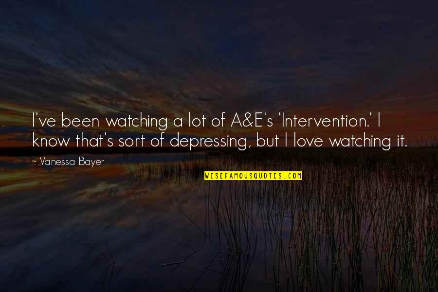 Most Depressing Love Quotes By Vanessa Bayer: I've been watching a lot of A&E's 'Intervention.'