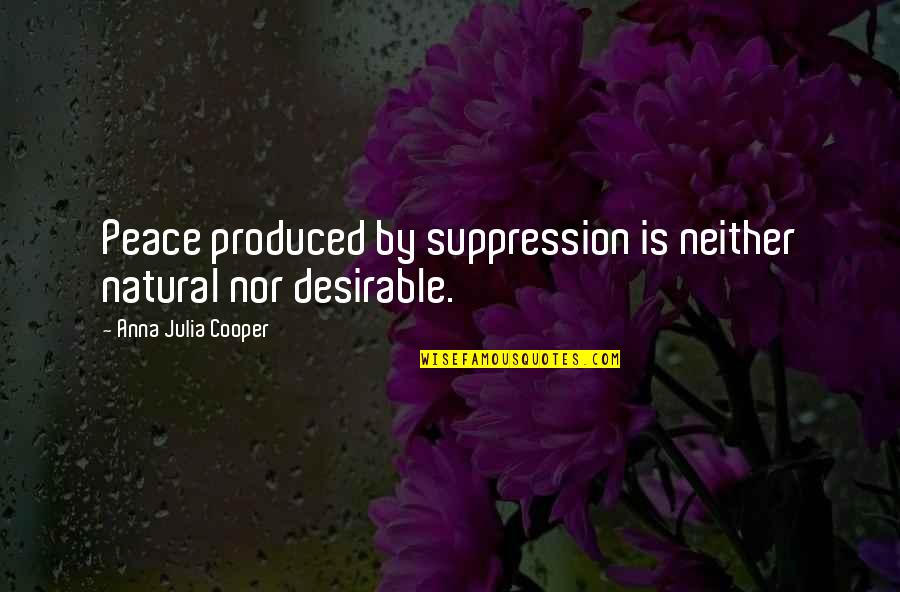 Most Desirable Quotes By Anna Julia Cooper: Peace produced by suppression is neither natural nor