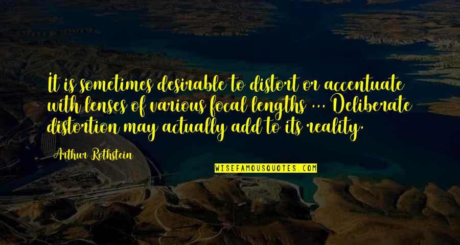 Most Desirable Quotes By Arthur Rothstein: It is sometimes desirable to distort or accentuate