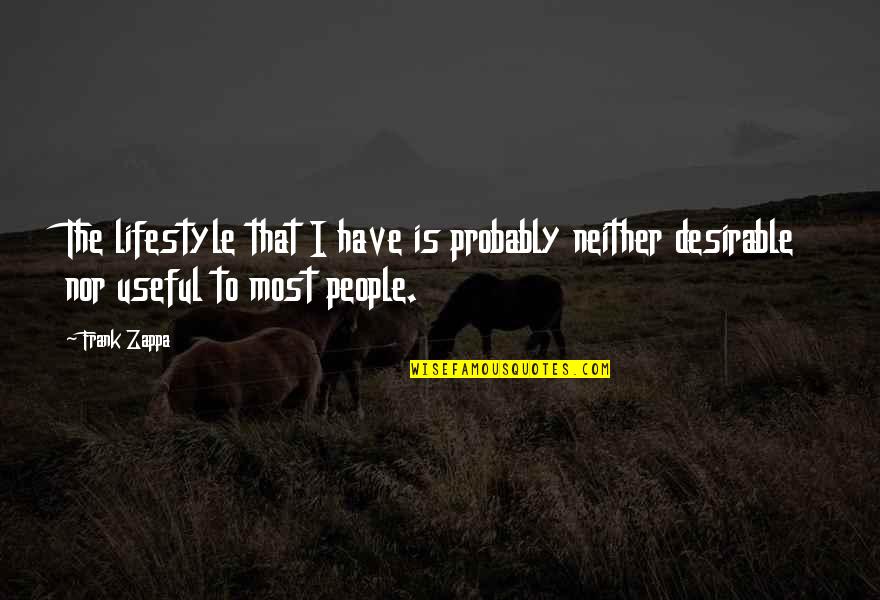 Most Desirable Quotes By Frank Zappa: The lifestyle that I have is probably neither