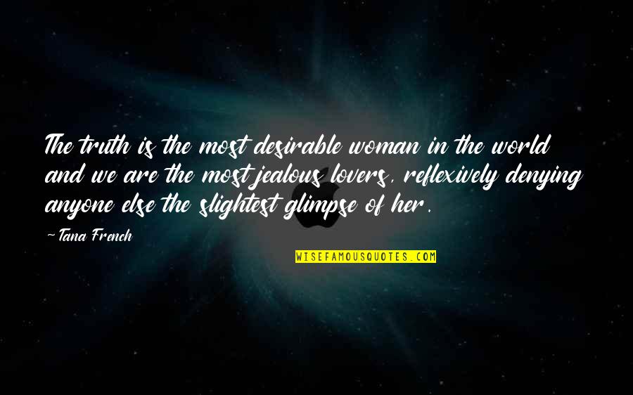 Most Desirable Quotes By Tana French: The truth is the most desirable woman in