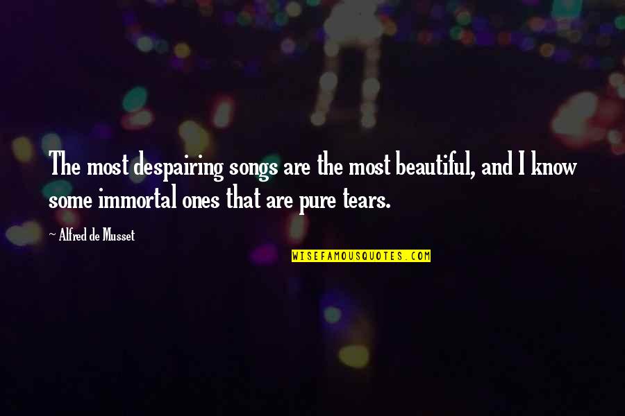 Most Despairing Quotes By Alfred De Musset: The most despairing songs are the most beautiful,