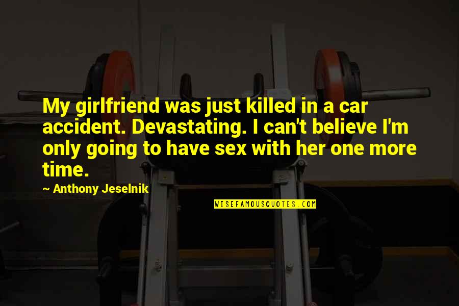 Most Devastating Quotes By Anthony Jeselnik: My girlfriend was just killed in a car