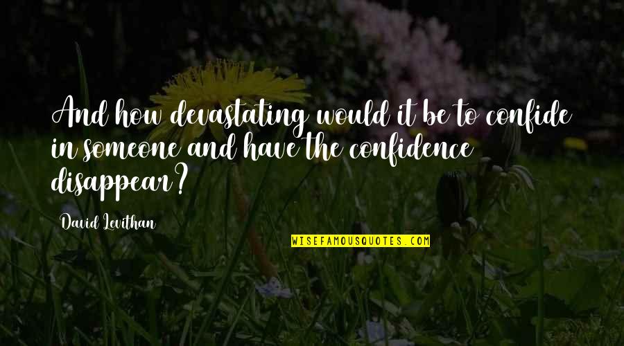 Most Devastating Quotes By David Levithan: And how devastating would it be to confide