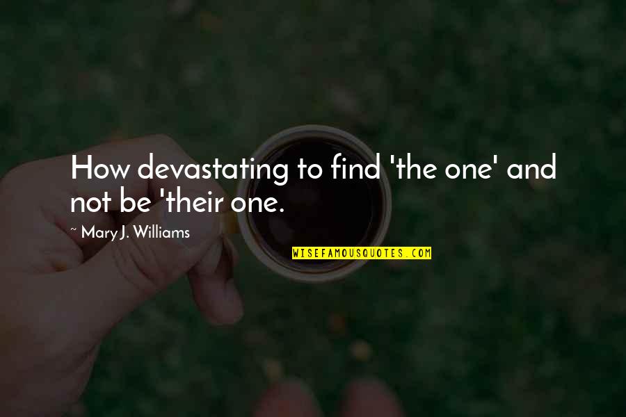Most Devastating Quotes By Mary J. Williams: How devastating to find 'the one' and not