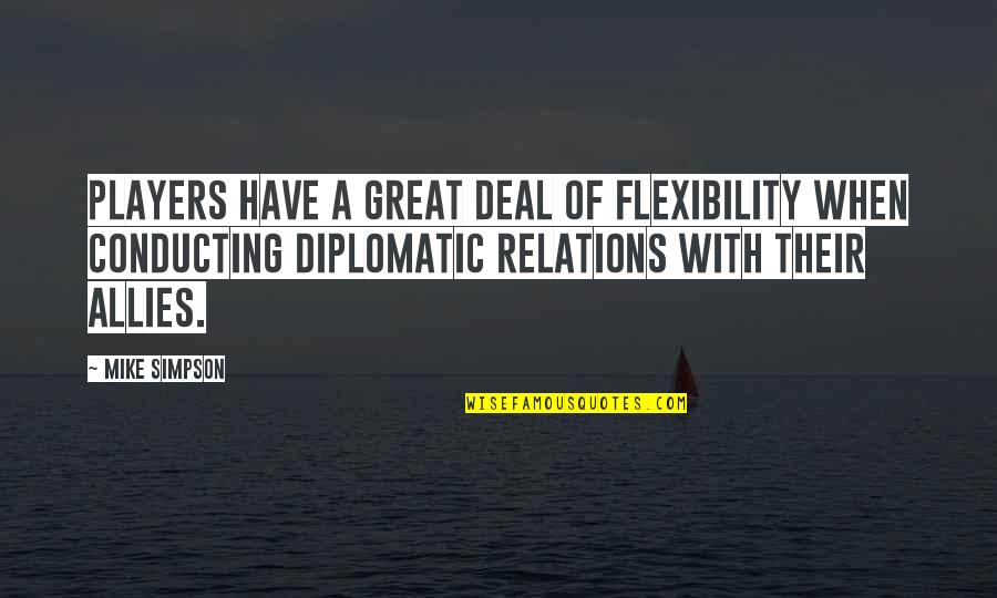 Most Diplomatic Quotes By Mike Simpson: Players have a great deal of flexibility when Most Diplomatic Quotes By Mike Simpson: Players have a great deal of flexibility when